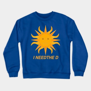 I Need The D Crewneck Sweatshirt